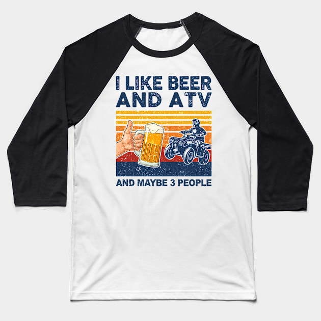 I Like Beer and ATV and Maybe 3 People ATV 4 Wheeler Baseball T-Shirt by paveldmit